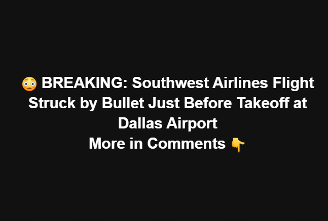 Southwest Airlines Flight Struck by Bullet Just Before Takeoff at Dallas Airport