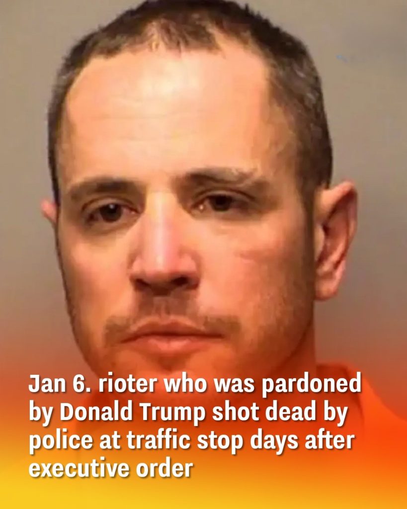 Jan 6. rioter who was pardoned by Donald Trump shot dead by police at traffic stop days after executive order