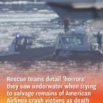 Rescue teams detail ‘horrors’ they saw underwater when trying to salvage remains of American Airlines crash victims as death toll rises