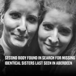 Second body found in search for missing identical sisters last seen in Aberdeen