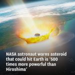 NASA astronaut warns asteroid that could hit Earth is ‘500 times more powerful than Hiroshima’