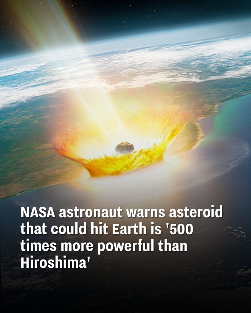 NASA astronaut warns asteroid that could hit Earth is ‘500 times more powerful than Hiroshima’